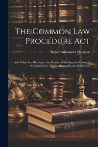 Produktbild: The Common law Procedure Act: And Other Acts Relating to the Practice of the Superior Courts of Common law And the Rules of Court With Notes