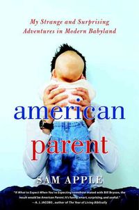 Produktbild: American Parent: My Strange and Surprising Adventures in Modern Babyland