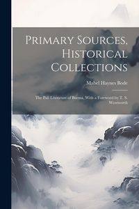 Produktbild: Primary Sources, Historical Collections: The Pali Literature of Burma, With a Foreword by T. S. Wentworth