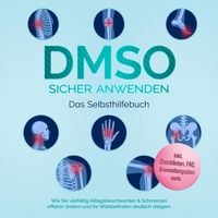 Produktbild: DMSO sicher anwenden - Das Selbsthilfebuch: Wie Sie vielf&auml;ltig Alltagsbeschwerden & Schmerzen effektiv lindern und Ihr Wohlbefinden deutlich steigern - inkl. Checklisten, FAQ, Anwendungsplan uvm.