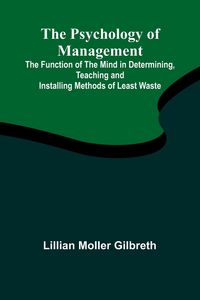 Produktbild: The Psychology of Management; The Function of the Mind in Determining, Teaching and Installing Methods of Least Waste