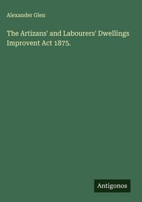 Produktbild: The Artizans' and Labourers' Dwellings Improvent Act 1875.