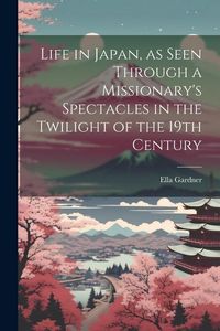 Produktbild: Life in Japan, as Seen Through a Missionary's Spectacles in the Twilight of the 19th Century