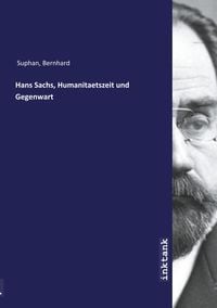 Bild vom Artikel Hans Sachs, Humanitaetszeit und Gegenwart vom Autor Bernhard Suphan