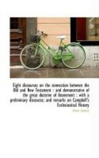 Produktbild: Eight Discourses on the Connection Between the Old and New Testament: And Demonstrative of the Grea