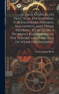 Produktbild: Audels Answers on Practical Engineering for Engineers, Firemen, Machinists, and Those Desiring to Acquire a Working Knowledge of the Theory and Practi