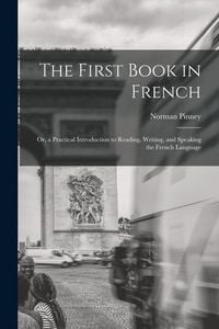 Produktbild: The First Book in French; Or, a Practical Introduction to Reading, Writing, and Speaking the French Language