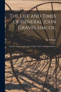 Produktbild: The Life and Times of General John Graves Simcoe,: Together With Some Account of Major Andr&eacute; and Captain Brant. --