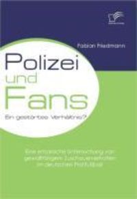 Produktbild: Polizei und Fans - ein gest&ouml;rtes Verh&auml;ltnis? Eine empirische Untersuchung von gewaltt&auml;tigem Zuschauerverhalten im deutschen Profifu&szlig;ball