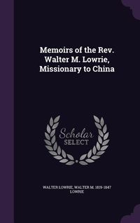 Produktbild: Memoirs of the Rev. Walter M. Lowrie, Missionary to China