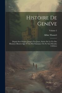 Produktbild: Histoire De Gen&eacute;ve: Depuis Son Origine Jusqu'a Nos Jours, Suivie De La Vie Des Hommes Illustres Qui Y Ont Pris Naissance Ou S'y Sont Rendu