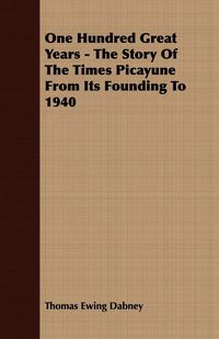 Produktbild: One Hundred Great Years - The Story Of The Times Picayune From Its Founding To 1940