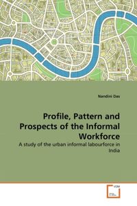 Produktbild: Das, N: Profile, Pattern and Prospects of the Informal Workf