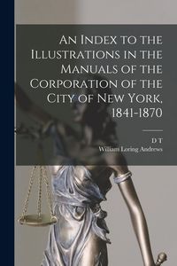 Produktbild: An Index to the Illustrations in the Manuals of the Corporation of the City of New York, 1841-1870