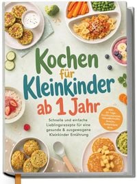 Produktbild: Kochen f&uuml;r Kleinkinder ab 1 Jahr: Schnelle und einfache Lieblingsrezepte f&uuml;r eine gesunde & ausgewogene Kleinkinder Ern&auml;hrung