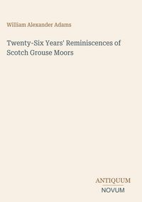 Produktbild: Twenty-Six Years' Reminiscences of Scotch Grouse Moors