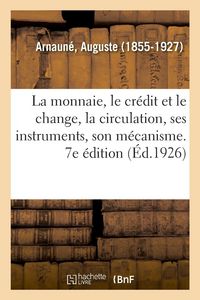 Produktbild: La monnaie, le cr&eacute;dit et le change, la circulation, ses instruments, son m&eacute;canisme. 7e &eacute;dition