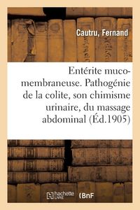 Produktbild: Ent&eacute;rite Muco-Membraneuse. Pathog&eacute;nie de la Colite, Son Chimisme Urinaire