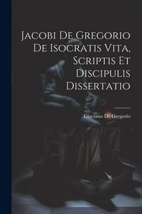 Produktbild: Jacobi De Gregorio De Isocratis Vita, Scriptis Et Discipulis Dissertatio