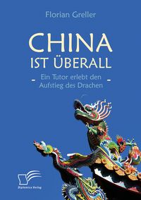 Produktbild: China ist &uuml;berall - Ein Tutor erlebt den Aufstieg des Drachen