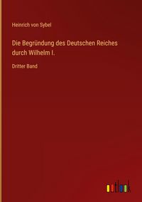Produktbild: Die Begr&uuml;ndung des Deutschen Reiches durch Wilhelm I.