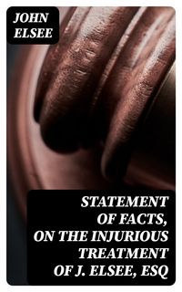 Produktbild: Statement of Facts, on the Injurious Treatment of J. Elsee, Esq