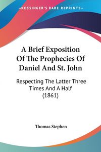 Produktbild: A Brief Exposition Of The Prophecies Of Daniel And St. John