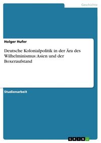 Produktbild: Deutsche Kolonialpolitik in der &Auml;ra des Wilhelminismus: Asien und der Boxeraufstand