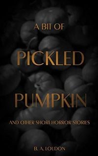 Produktbild: A Bit of Pickled Pumpkin and Other Short Horror Stories