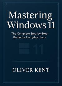 Produktbild: Mastering Windows 11: The Complete Step-by-Step Guide for Everyday Users