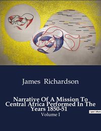 Produktbild: Narrative Of A Mission To Central Africa Performed In The Years 1850-51