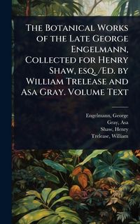 Produktbild: The Botanical Works of the Late George Engelmann, Collected for Henry Shaw, esq. /Ed. by William Trelease and Asa Gray. Volume Text