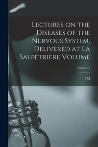 Produktbild: Lectures on the diseases of the nervous system, delivered at La Salp&ecirc;tri&egrave;re Volume; Volume 1