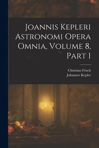 Produktbild: Joannis Kepleri Astronomi Opera Omnia, Volume 8, part 1