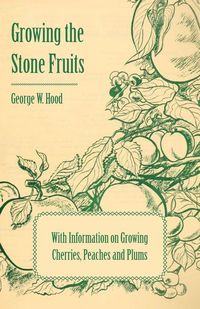 Produktbild: Growing the Stone Fruits - With Information on Growing Cherries, Peaches and Plums