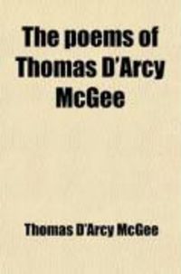 Produktbild: The Poems of Thomas D'Arcy McGee; With Copious Notes. Also an Introduction and Biographical Sketch