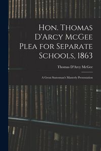 Produktbild: Hon. Thomas D'Arcy McGee Plea for Separate Schools, 1863 [microform]: a Great Statesman's Masterly Presentation