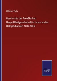 Produktbild: Geschichte der Preu&szlig;ischen Haupt-Bibelgesellschaft in ihrem ersten Halbjahrhundert 1814-1864