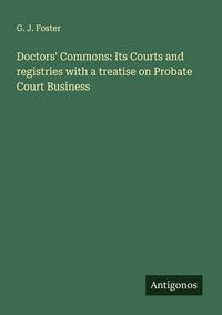 Produktbild: Doctors' Commons: Its Courts and registries with a treatise on Probate Court Business