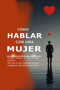 Produktbild: C&oacute;mo Hablar con una Mujer: Frases, Chistes y Trucos para Gustarle Haz que te vea como un hombre inteligente, divertido e irresistible. Aprende a conve