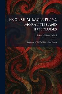 Produktbild: English Miracle Plays, Moralities and Interludes