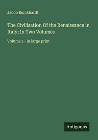 Produktbild: The Civilisation Of the Renaissance in Italy; In Two Volumes