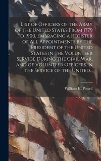 Produktbild: List of Officers of the Army of the United States From 1779 to 1900, Embracing a Register of All Appointments by the President of the United States in