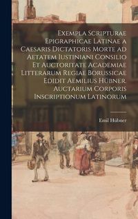 Produktbild: Exempla scripturae epigraphicae latinae a Caesaris dictatoris morte ad aetatem Iustiniani consilio et auctoritate Academiae Litterarum Regiae Borussicae edidit Aemilius H&uuml;bner. Auctarium Corporis inscriptionum latinorum