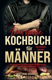 Produktbild: Das gro&szlig;e Kochbuch f&uuml;r M&auml;nner &ndash; Das M&auml;nnerkochbuch vom Anf&auml;nger zum Profi