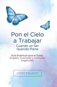 Produktbild: Pon el Cielo a Trabajar Cuando un Ser Querido Parte: Gu&iacute;a Espiritual para el Duelo: &Aacute;ngeles, Oraciones y Contratos Angelicales