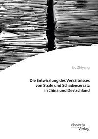 Produktbild: Die Entwicklung des Verh&auml;ltnisses von Strafe und Schadensersatz in China und Deutschland