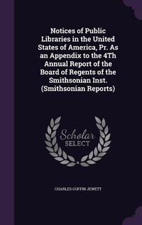 Produktbild: Notices of Public Libraries in the United States of America, Pr. As an Appendix to the 4Th Annual Report of the Board of Regents of the Smithsonian In