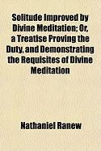 Produktbild: Solitude Improved by Divine Meditation; Or, a Treatise Proving the Duty, and Demonstrating the Requisites of Divine Meditation