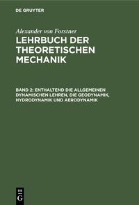 Produktbild: Enthaltend die allgemeinen dynamischen Lehren, die Geodynamik, Hydrodynamik und Aerodynamik